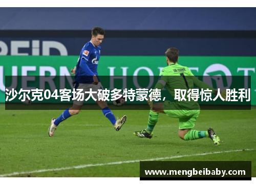 沙尔克04客场大破多特蒙德，取得惊人胜利