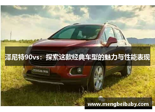 泽尼特90vs：探索这款经典车型的魅力与性能表现