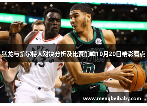 猛龙与凯尔特人对决分析及比赛前瞻10月20日精彩看点
