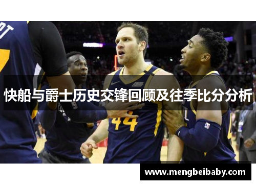 快船与爵士历史交锋回顾及往季比分分析