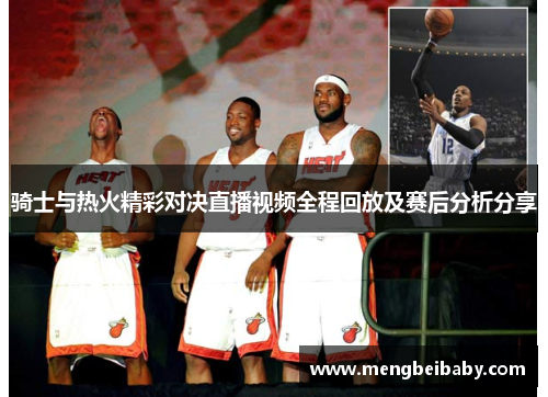 骑士与热火精彩对决直播视频全程回放及赛后分析分享